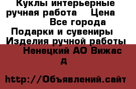 Куклы интерьерные,ручная работа. › Цена ­ 2 000 - Все города Подарки и сувениры » Изделия ручной работы   . Ненецкий АО,Вижас д.